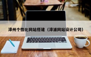 利津漳州个性化网站搭建（漳浦网站设计公司）